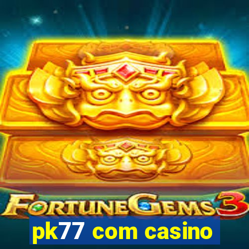 pk77 com casino